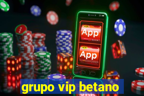 grupo vip betano